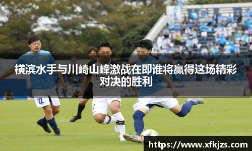 横滨水手与川崎山峰激战在即谁将赢得这场精彩对决的胜利