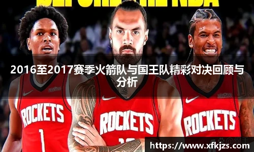 2016至2017赛季火箭队与国王队精彩对决回顾与分析