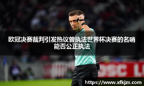 欧冠决赛裁判引发热议曾执法世界杯决赛的名哨能否公正执法
